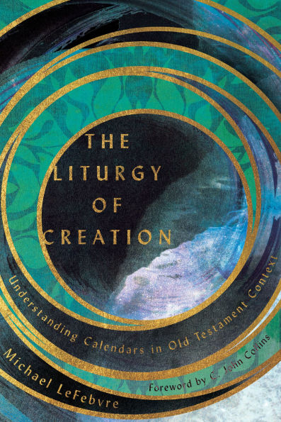The Liturgy of Creation: Understanding Calendars Old Testament Context