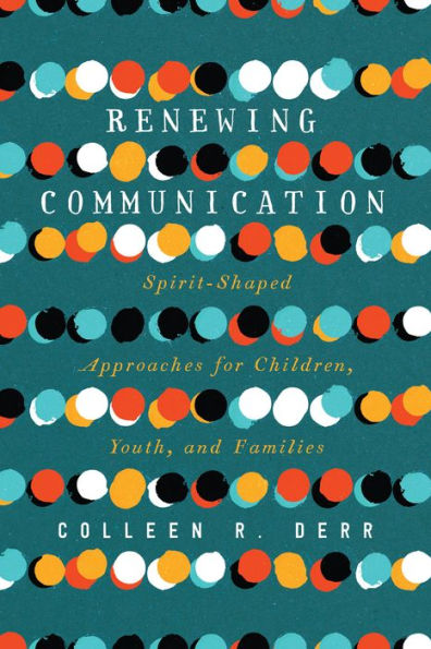 Renewing Communication: Spirit-Shaped Approaches for Children, Youth, and Families