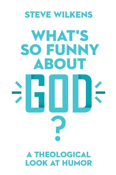 What's So Funny About God?: A Theological Look at Humor