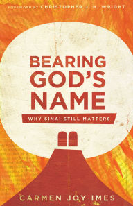 Title: Bearing God's Name: Why Sinai Still Matters, Author: Carmen Joy Imes