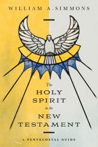 Title: The Holy Spirit in the New Testament: A Pentecostal Guide, Author: William A. Simmons