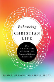 Title: Enhancing Christian Life: How Extended Cognition Augments Religious Community, Author: Brad D. Strawn