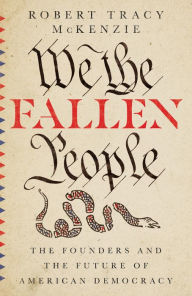 Title: We the Fallen People: The Founders and the Future of American Democracy, Author: Robert Tracy McKenzie