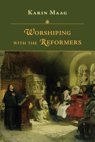 Title: Worshiping with the Reformers, Author: Karin Maag