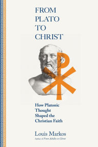 Title: From Plato to Christ: How Platonic Thought Shaped the Christian Faith, Author: Louis Markos