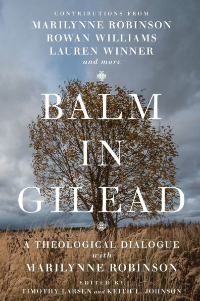 Balm in Gilead: A Theological Dialogue with Marilynne Robinson