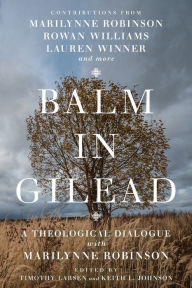 Title: Balm in Gilead: A Theological Dialogue with Marilynne Robinson, Author: Timothy Larsen