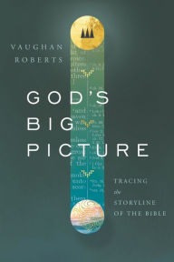 Title: God's Big Picture: Tracing the Storyline of the Bible, Author: Vaughan Roberts