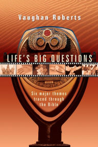 Title: Life's Big Questions: Six Major Themes Traced Through the Bible, Author: Vaughan Roberts