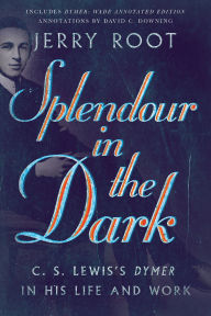 Title: Splendour in the Dark: C. S. Lewis's Dymer in His Life and Work, Author: Jerry Root