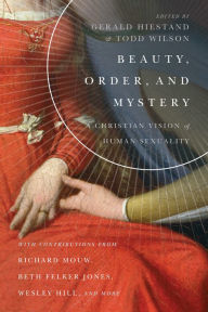 Title: Beauty, Order, and Mystery: A Christian Vision of Human Sexuality, Author: Gerald L. Hiestand