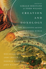 Title: Creation and Doxology: The Beginning and End of God's Good World, Author: Gerald L. Hiestand
