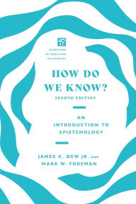 Title: How Do We Know?: An Introduction to Epistemology, Author: James K. Dew Jr.