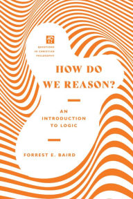 Title: How Do We Reason?: An Introduction to Logic, Author: Forrest E. Baird