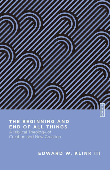 The Beginning and End of All Things: A Biblical Theology Creation New