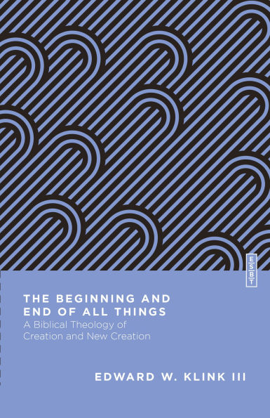 The Beginning and End of All Things: A Biblical Theology Creation New