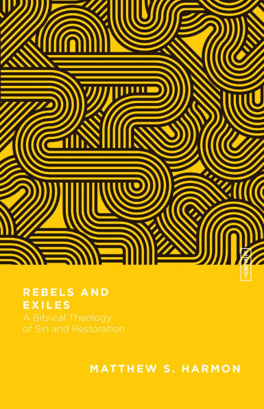 Rebels and Exiles: A Biblical Theology of Sin Restoration