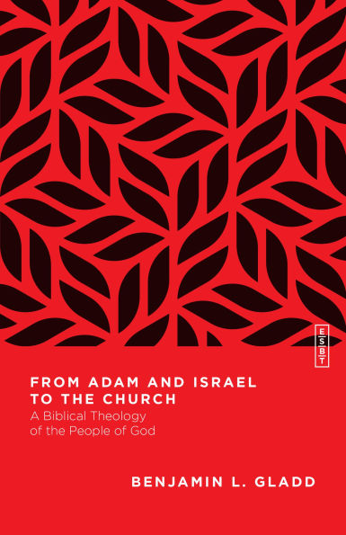 From Adam and Israel to the Church: A Biblical Theology of the People of God