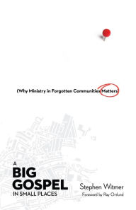 Title: A Big Gospel in Small Places: Why Ministry in Forgotten Communities Matters, Author: Stephen Witmer