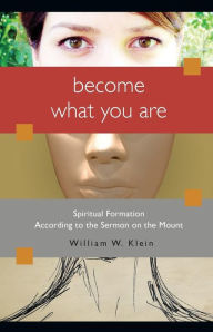 Title: Become What You Are: Spiritual Formation According to the Sermon on the Mount, Author: William W. Klein