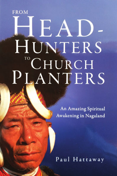 From Head-Hunters to Church Planters: An Amazing Spiritual Awakening in Nagaland