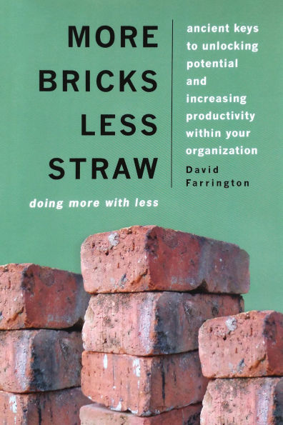 More Bricks Less Straw: Doing More with Less - Ancient Keys to Unlocking Potential and Increasing Productivity Within Your Organization