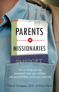 Title: Parents of Missionaries: How to Thrive and Stay Connected When Your Children and Grandchildren Serve Cross-Culturally, Author: Cheryl Savageau