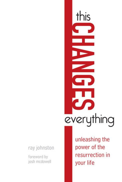 This Changes Everything: Unleashing the Power of Resurrection Your Life