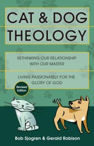 Title: Cat & Dog Theology: Rethinking Our Relationship with Our Master, Author: Bob Sjogren