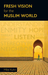 Title: Fresh Vision for the Muslim World, Author: Mike Kuhn