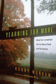 Title: Yearning for More: What Our Longings Tell Us About God and Ourselves, Author: Barry Morrow