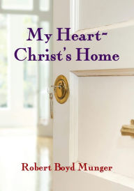 Title: My Heart--Christ's Home, Author: Robert Boyd Munger