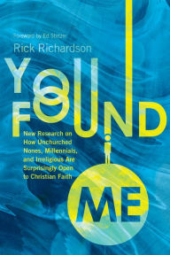 Title: You Found Me: New Research on How Unchurched Nones, Millennials, and Irreligious Are Surprisingly Open to Christian Faith, Author: Rick Richardson