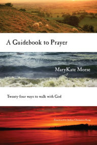 Title: A Guidebook to Prayer: 24 Ways to Walk with God, Author: MaryKate Morse