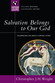 Title: Salvation Belongs to Our God: Celebrating the Bible's Central Story, Author: Christopher J.H. Wright