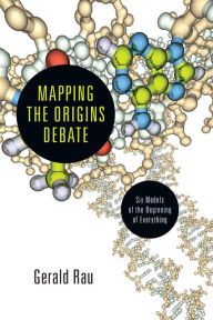 Title: Mapping the Origins Debate: Six Models of the Beginning of Everything, Author: Gerald Rau