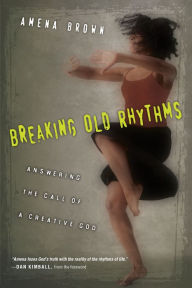 Title: Breaking Old Rhythms: Answering the Call of a Creative God, Author: Amena Brown