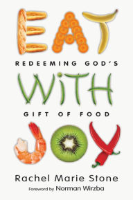 Title: Eat with Joy: Redeeming God's Gift of Food, Author: Rachel Marie Stone