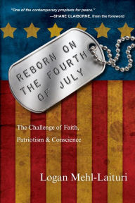 Title: Reborn on the Fourth of July: The Challenge of Faith, Patriotism Conscience, Author: Logan M. Isaac