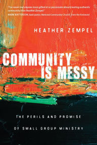 Title: Community Is Messy: The Perils and Promise of Small Group Ministry, Author: Heather Zempel