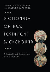 Title: Dictionary of New Testament Background: A Compendium of Contemporary Biblical Scholarship, Author: Craig A. Evans