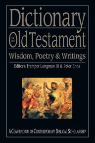 Title: Dictionary of the Old Testament: Wisdom, Poetry & Writings: A Compendium of Contemporary Biblical Scholarship, Author: Tremper Longman III