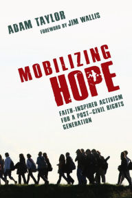 Title: Mobilizing Hope: Faith-Inspired Activism for a Post-Civil Rights Generation, Author: Adam Taylor