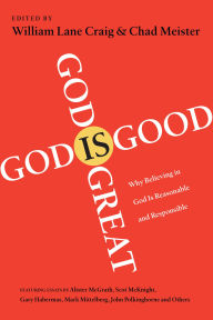 Title: God Is Great, God Is Good: Why Believing in God Is Reasonable and Responsible, Author: William Lane Craig