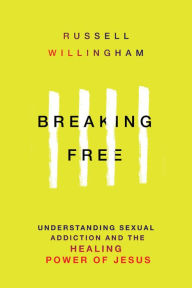 Title: Breaking Free: Understanding Sexual Addiction & the Healing Power of Jesus, Author: Russell Willingham