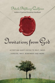 Title: Invitations from God: Accepting God's Offer to Rest, Weep, Forgive, Wait, Remember and More, Author: Adele Ahlberg Calhoun