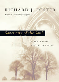 Title: Sanctuary of the Soul: Journey into Meditative Prayer, Author: Richard J. Foster