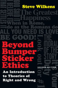 Title: Beyond Bumper Sticker Ethics: An Introduction to Theories of Right and Wrong, Author: Steve Wilkens