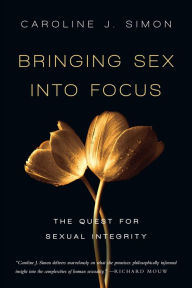 Title: Bringing Sex into Focus: The Quest for Sexual Integrity, Author: Caroline J. Simon