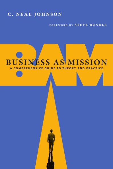 Business as Mission: A Comprehensive Guide to Theory and Practice